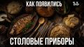 Эволюция столовых приборов и древняя история ложек
